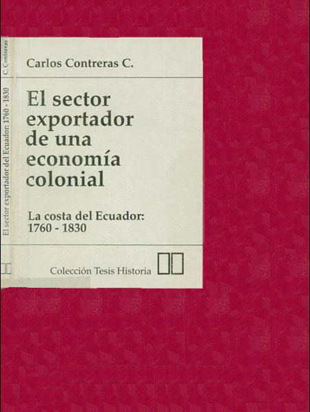 El sector exportador de una economía colonial: la costa del Ecuador entre 1760 y 1820.