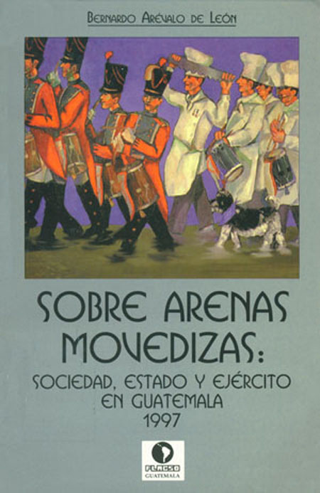 Sobre arenas movedizas: sociedad, estado y ejército en Guatemala, 1997.