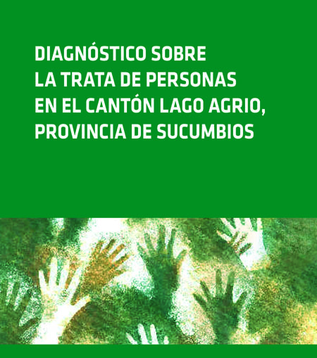 Diagnóstico sobre la trata de personas en el cantón Lago Agrio, Provincia de Sucumbíos