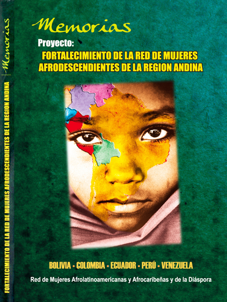 Memorias: proyecto: Fortalecimiento de la Red de Mujeres Afrodescendientes de la Región Andina. Bolivia, Colombia, Ecuador, Perú, Venezuela
