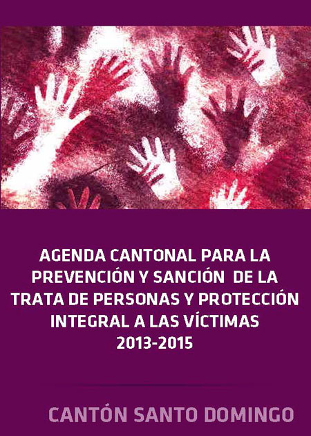 Agenda cantonal para la prevención y sanción de la trata de personas y protección integral a las víctimas 2013-2015: cantón Santo Domingo