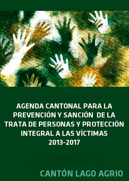 Agenda cantonal para la prevención y sanción de la trata de personas y protección integral a las víctimas 2013 - 2017: cantón Lago Agrio