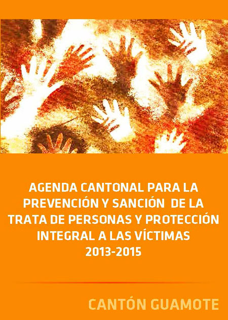 Agenda cantonal para la prevención y sanción de la trata de personas y protección integral a las víctimas 2013-2015: cantón Guamote