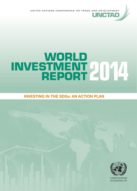 WORLD INVESTMENT REPORT2014: INVESTING IN THE SDGs: AN ACTION PLAN