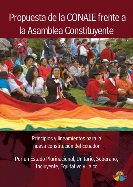 Propuesta de la CONAIE frente a la Asamblea Constituyente: principios y lineamientos para la nuva constitución del Ecuador por un estado plurinacional, unitario, soberano, incluyente, equitativo y laico