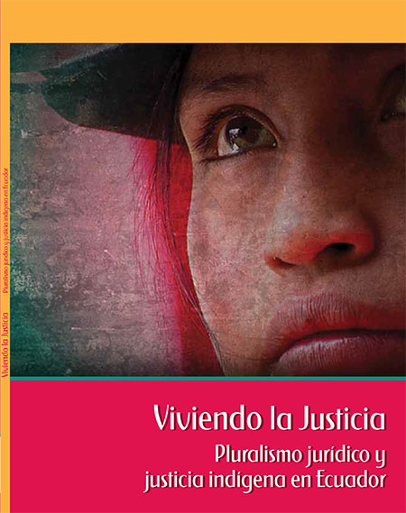 Viviendo la justicia: pluralismo jurídico y justicia indígena en Ecuador