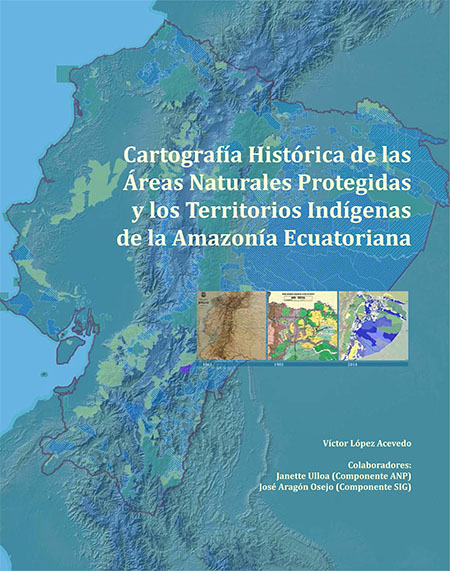 Cartografía histórica de las áreas naturales protegidas y los territorios indígenas de la Amazonía ecuatoriana